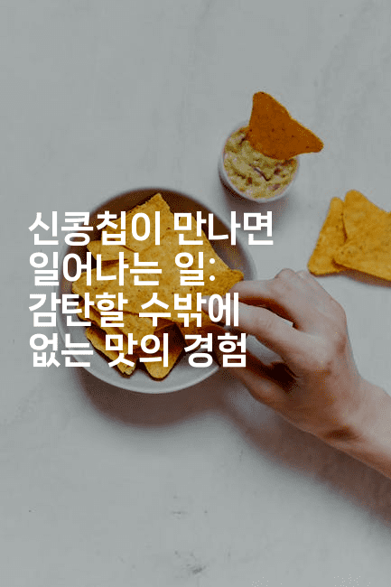 신콩칩이 만나면 일어나는 일: 감탄할 수밖에 없는 맛의 경험-맛동산